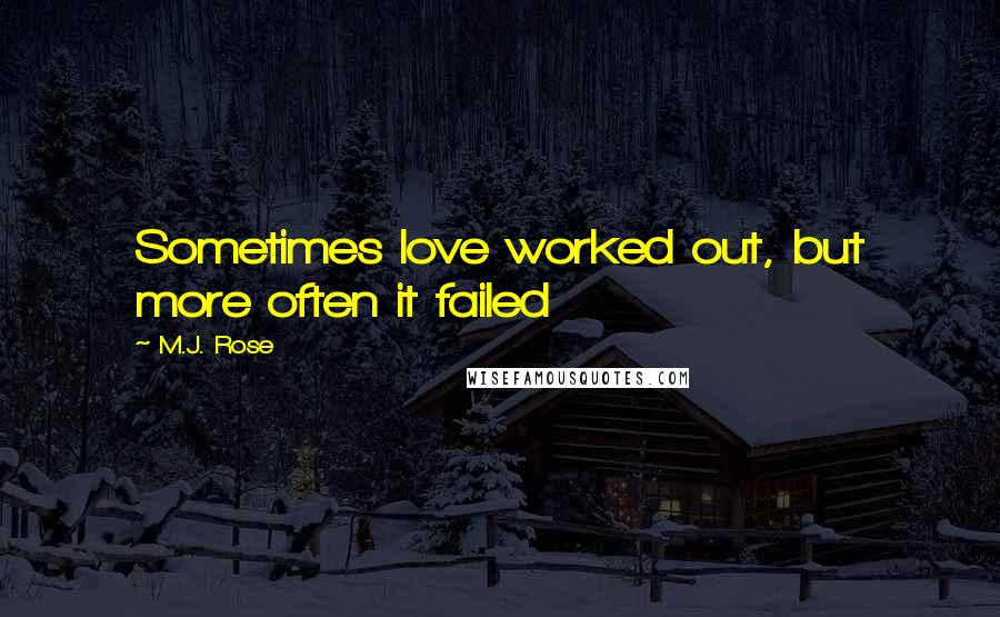 M.J. Rose Quotes: Sometimes love worked out, but more often it failed