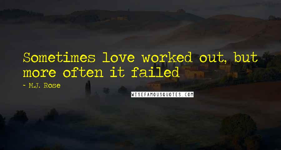 M.J. Rose Quotes: Sometimes love worked out, but more often it failed