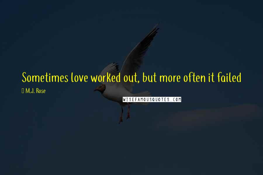 M.J. Rose Quotes: Sometimes love worked out, but more often it failed