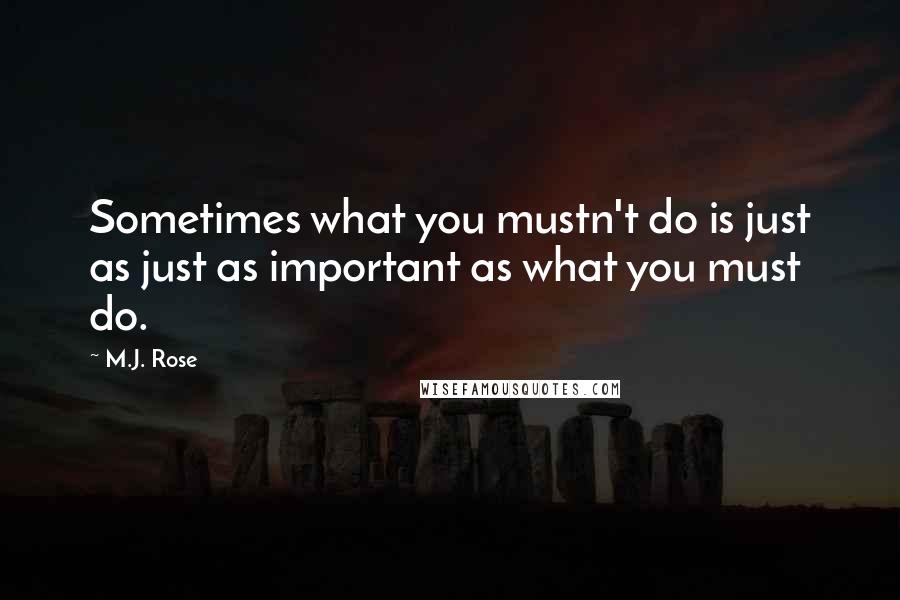 M.J. Rose Quotes: Sometimes what you mustn't do is just as just as important as what you must do.