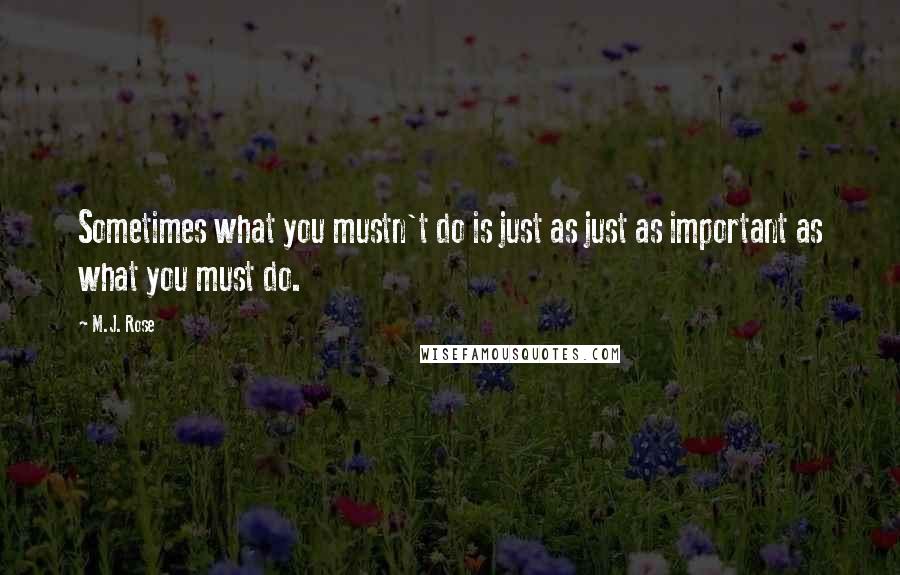 M.J. Rose Quotes: Sometimes what you mustn't do is just as just as important as what you must do.