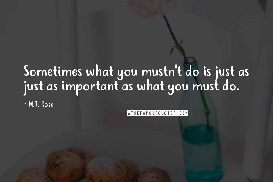 M.J. Rose Quotes: Sometimes what you mustn't do is just as just as important as what you must do.