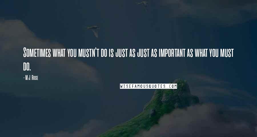 M.J. Rose Quotes: Sometimes what you mustn't do is just as just as important as what you must do.