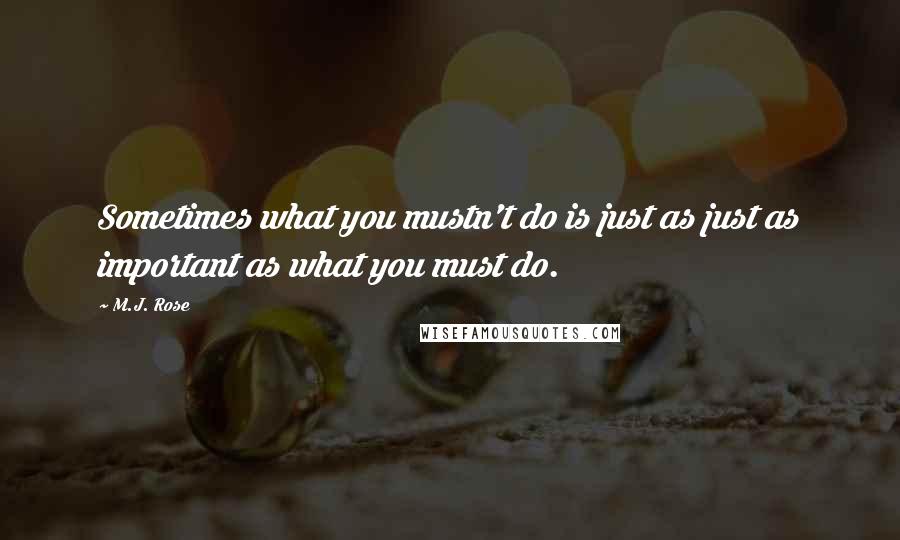 M.J. Rose Quotes: Sometimes what you mustn't do is just as just as important as what you must do.