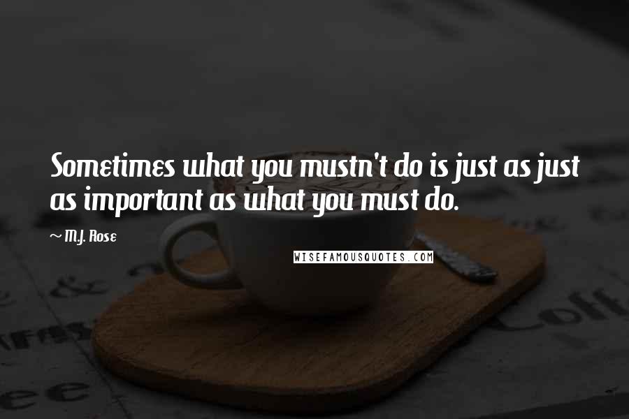 M.J. Rose Quotes: Sometimes what you mustn't do is just as just as important as what you must do.