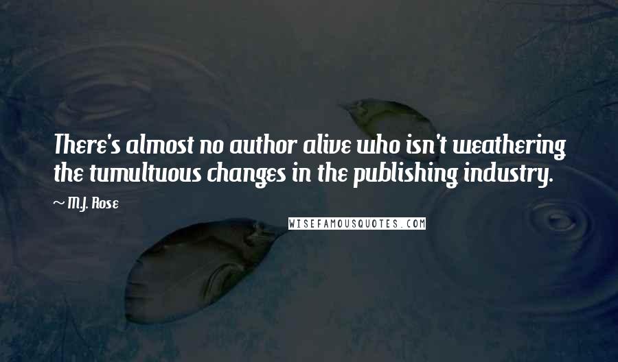 M.J. Rose Quotes: There's almost no author alive who isn't weathering the tumultuous changes in the publishing industry.