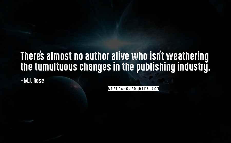 M.J. Rose Quotes: There's almost no author alive who isn't weathering the tumultuous changes in the publishing industry.