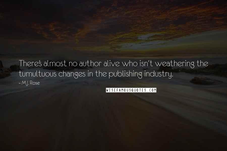 M.J. Rose Quotes: There's almost no author alive who isn't weathering the tumultuous changes in the publishing industry.