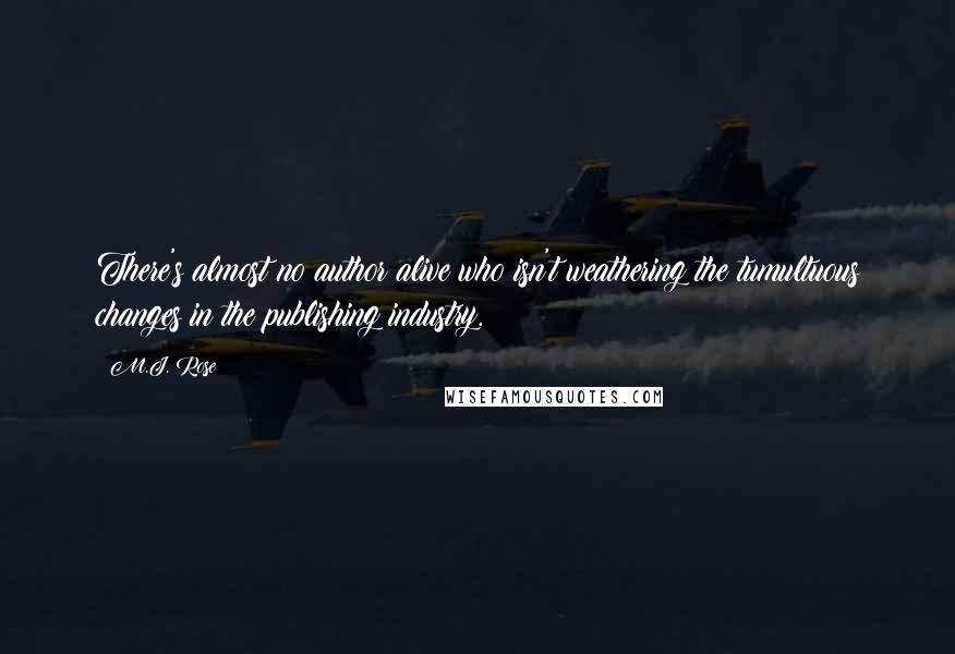 M.J. Rose Quotes: There's almost no author alive who isn't weathering the tumultuous changes in the publishing industry.