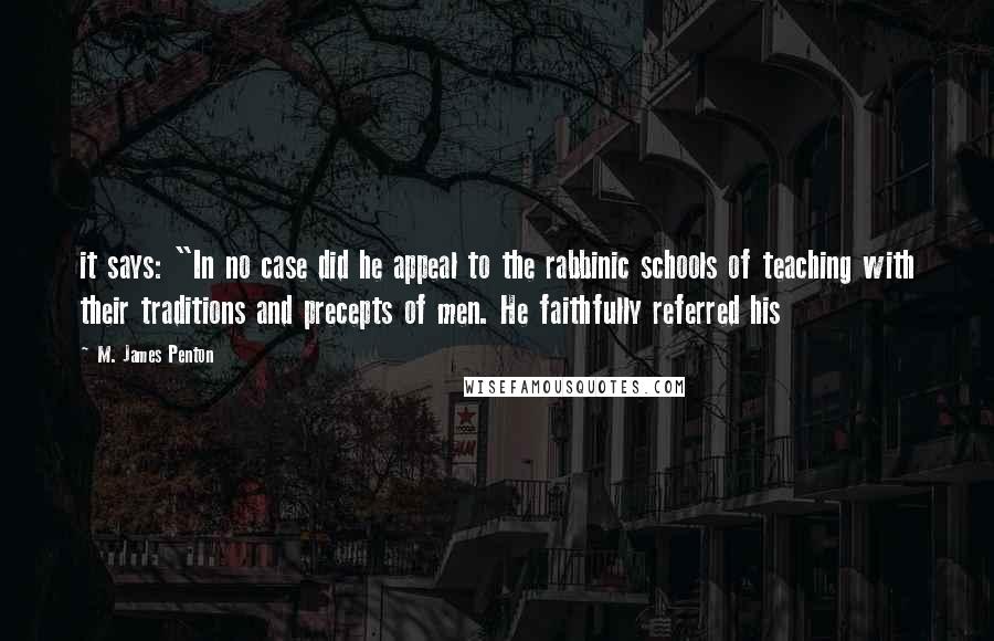 M. James Penton Quotes: it says: "In no case did he appeal to the rabbinic schools of teaching with their traditions and precepts of men. He faithfully referred his