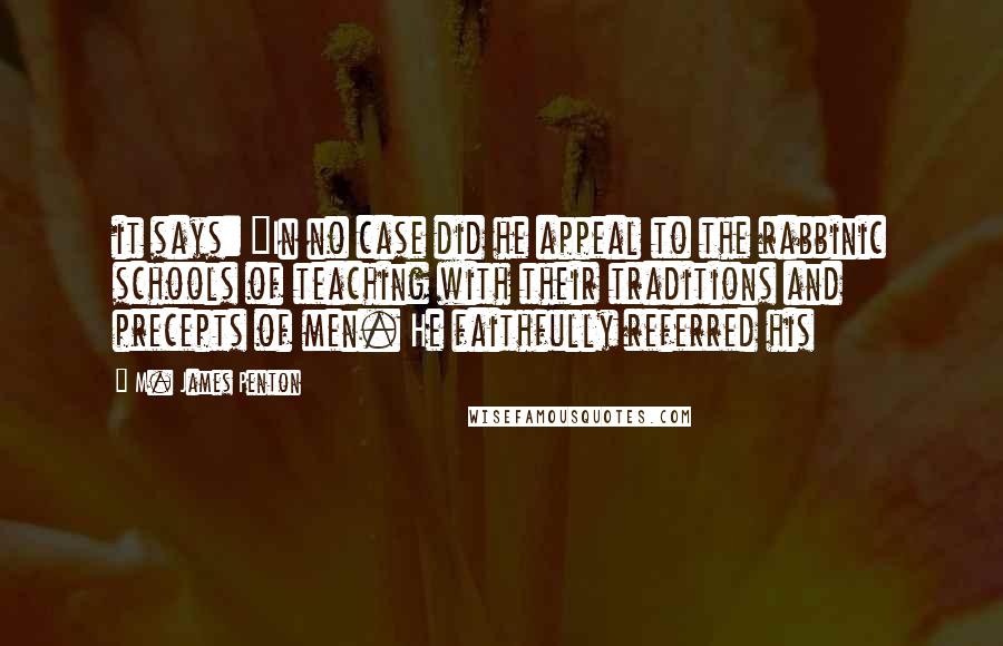 M. James Penton Quotes: it says: "In no case did he appeal to the rabbinic schools of teaching with their traditions and precepts of men. He faithfully referred his