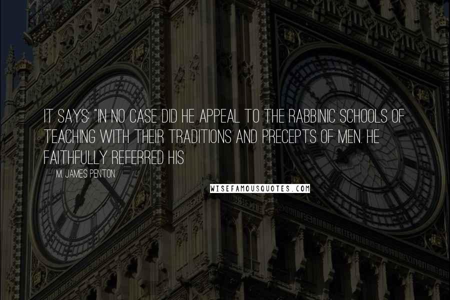 M. James Penton Quotes: it says: "In no case did he appeal to the rabbinic schools of teaching with their traditions and precepts of men. He faithfully referred his