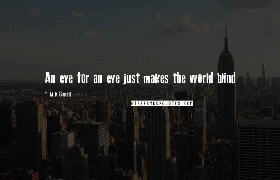 M K Gandhi Quotes: An eye for an eye just makes the world blind