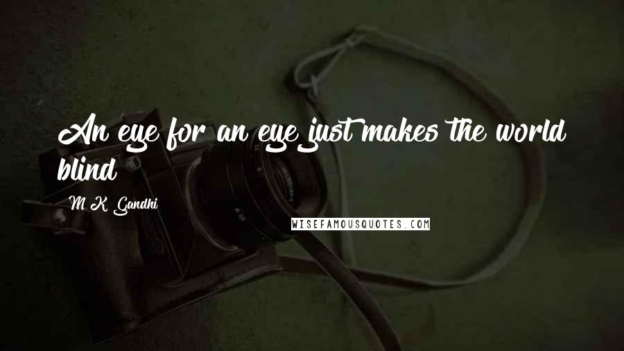 M K Gandhi Quotes: An eye for an eye just makes the world blind
