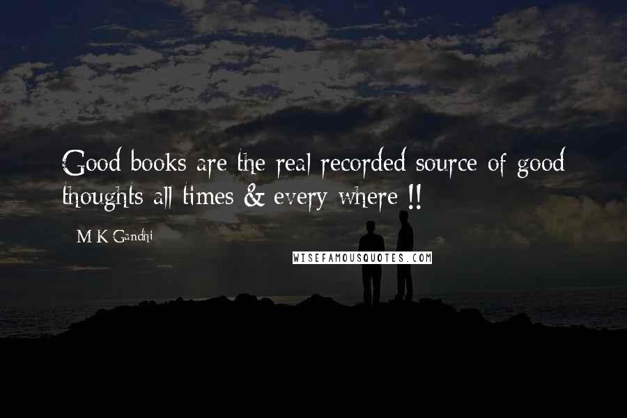 M K Gandhi Quotes: Good books are the real recorded source of good thoughts all times & every where !!