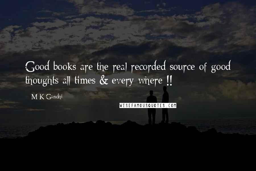 M K Gandhi Quotes: Good books are the real recorded source of good thoughts all times & every where !!