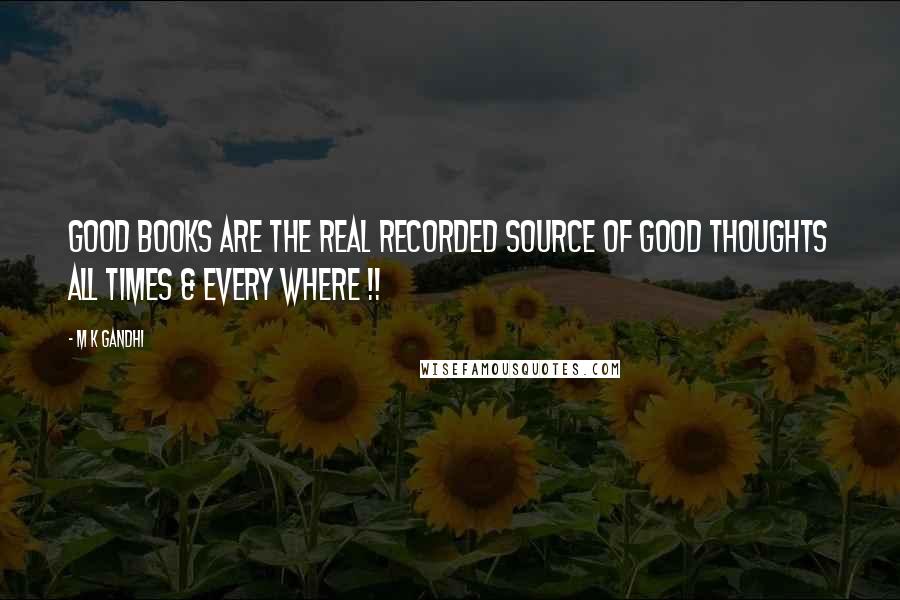 M K Gandhi Quotes: Good books are the real recorded source of good thoughts all times & every where !!