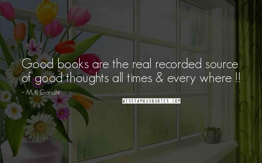 M K Gandhi Quotes: Good books are the real recorded source of good thoughts all times & every where !!