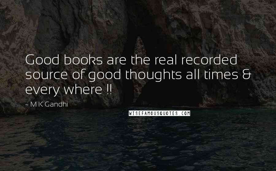 M K Gandhi Quotes: Good books are the real recorded source of good thoughts all times & every where !!