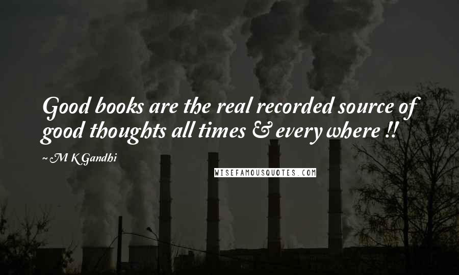 M K Gandhi Quotes: Good books are the real recorded source of good thoughts all times & every where !!
