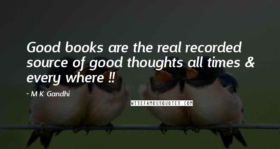 M K Gandhi Quotes: Good books are the real recorded source of good thoughts all times & every where !!