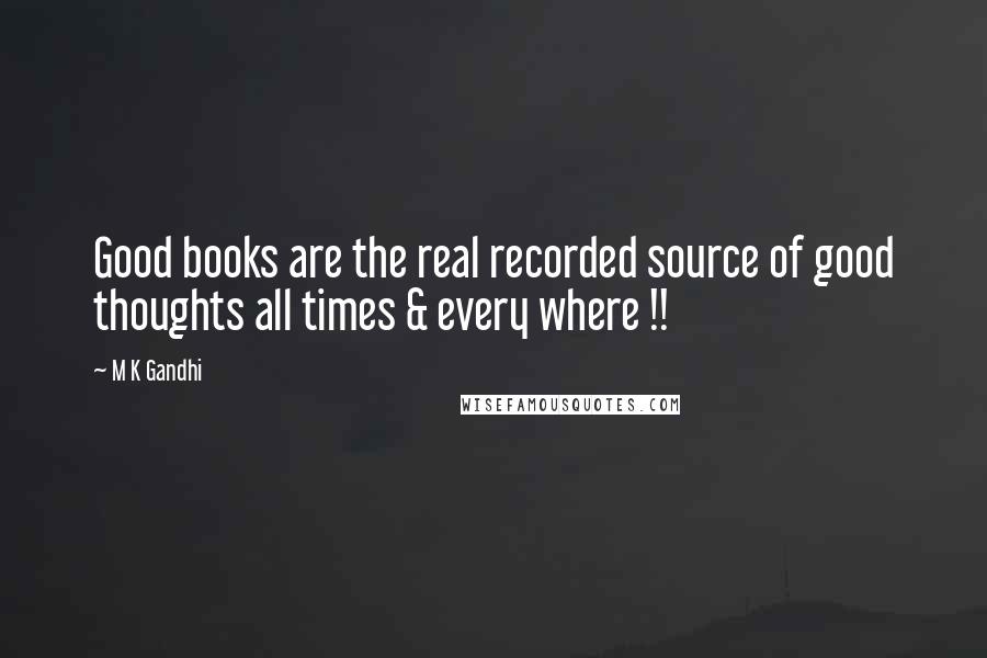 M K Gandhi Quotes: Good books are the real recorded source of good thoughts all times & every where !!