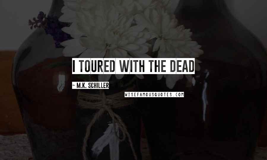 M.K. Schiller Quotes: I toured with the Dead