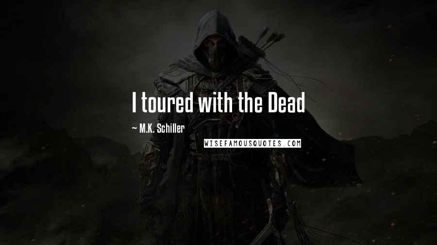 M.K. Schiller Quotes: I toured with the Dead