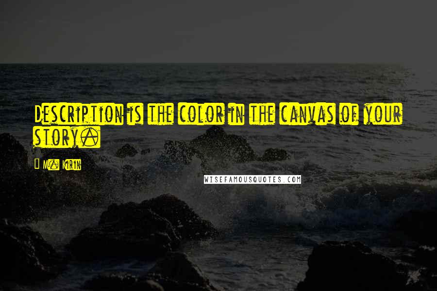 M. Kirin Quotes: Description is the color in the canvas of your story.