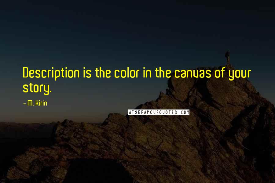 M. Kirin Quotes: Description is the color in the canvas of your story.