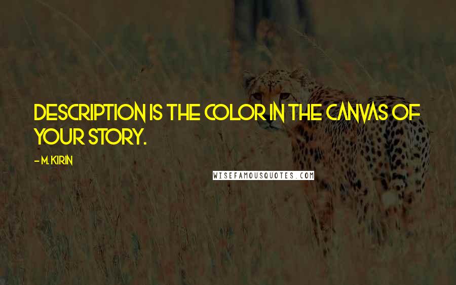 M. Kirin Quotes: Description is the color in the canvas of your story.
