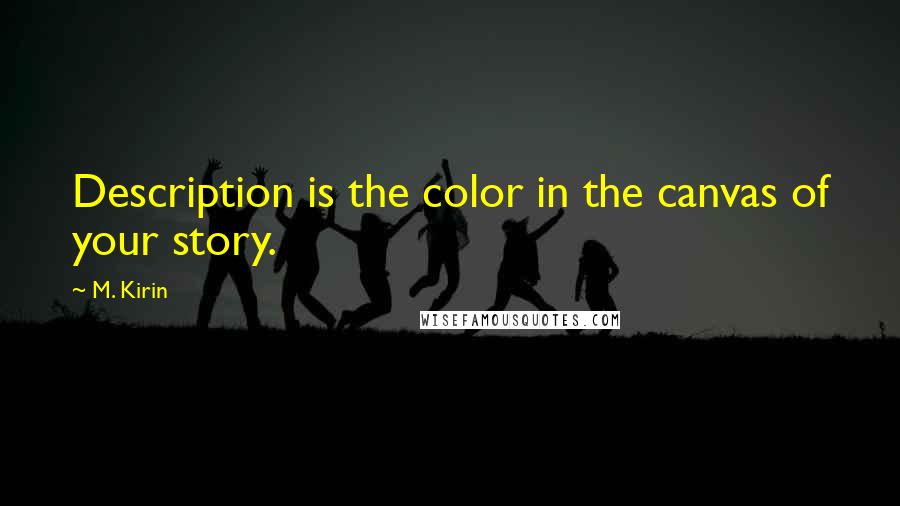 M. Kirin Quotes: Description is the color in the canvas of your story.