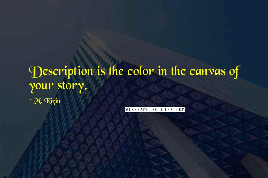 M. Kirin Quotes: Description is the color in the canvas of your story.