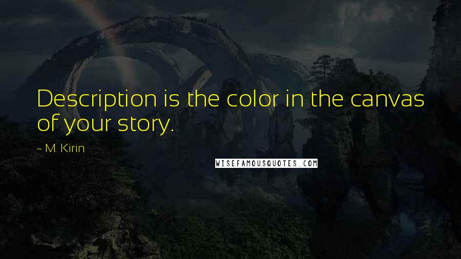 M. Kirin Quotes: Description is the color in the canvas of your story.