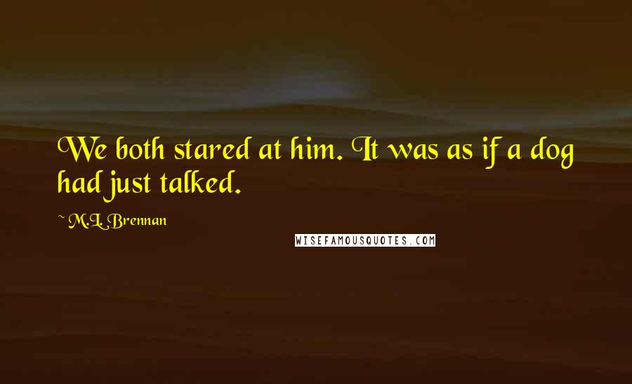 M.L. Brennan Quotes: We both stared at him. It was as if a dog had just talked.