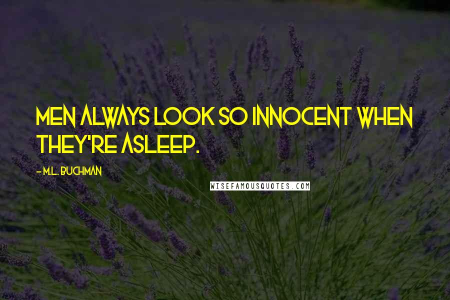 M.L. Buchman Quotes: Men always look so innocent when they're asleep.
