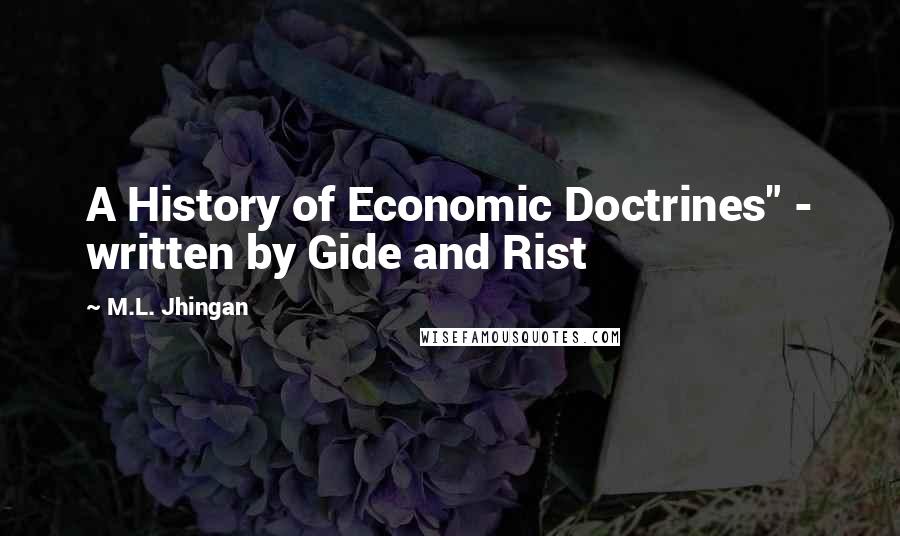 M.L. Jhingan Quotes: A History of Economic Doctrines" - written by Gide and Rist