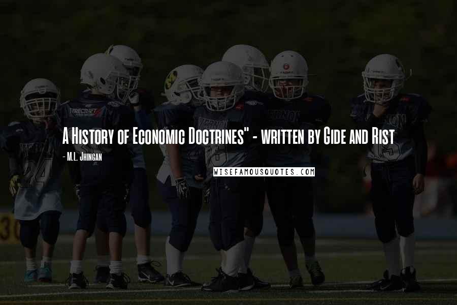 M.L. Jhingan Quotes: A History of Economic Doctrines" - written by Gide and Rist
