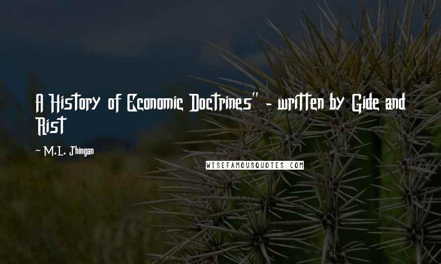 M.L. Jhingan Quotes: A History of Economic Doctrines" - written by Gide and Rist