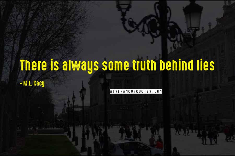 M.L. Kacy Quotes: There is always some truth behind lies