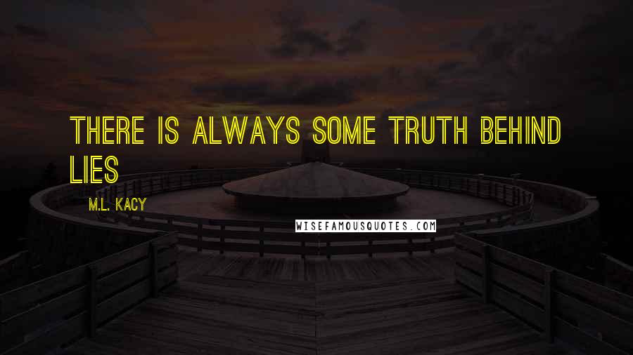 M.L. Kacy Quotes: There is always some truth behind lies