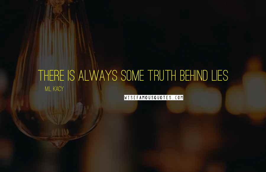 M.L. Kacy Quotes: There is always some truth behind lies