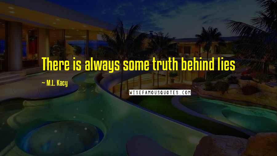 M.L. Kacy Quotes: There is always some truth behind lies