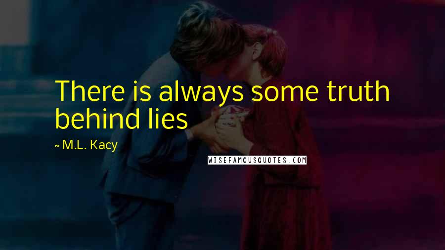 M.L. Kacy Quotes: There is always some truth behind lies