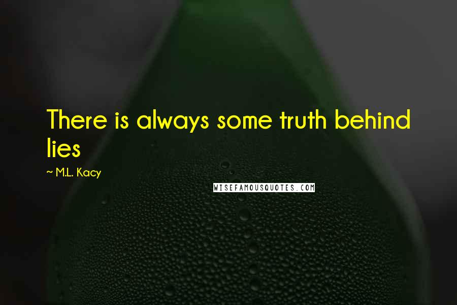 M.L. Kacy Quotes: There is always some truth behind lies