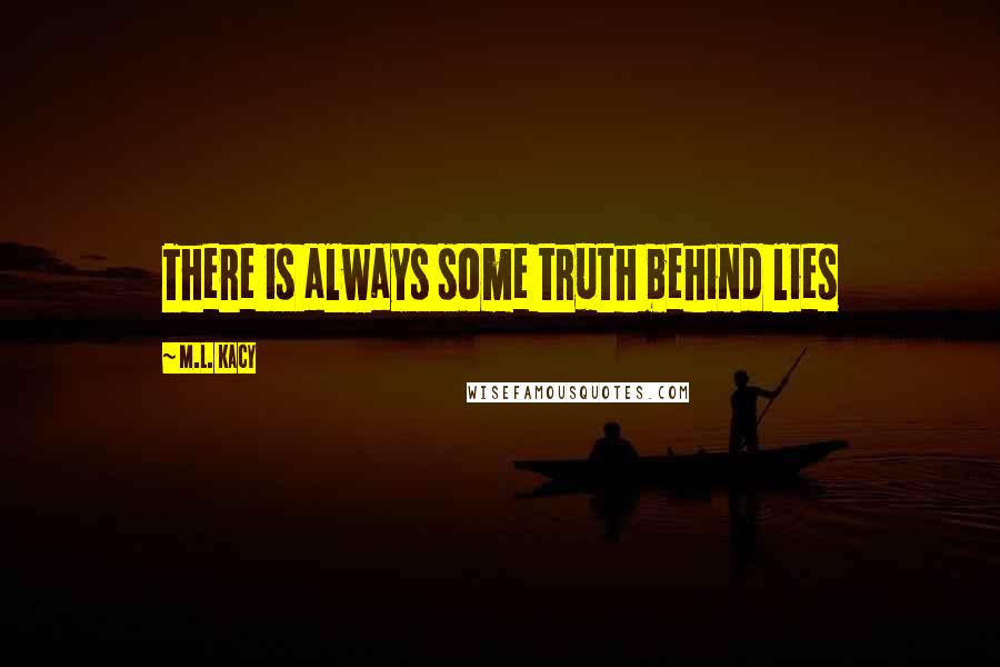 M.L. Kacy Quotes: There is always some truth behind lies