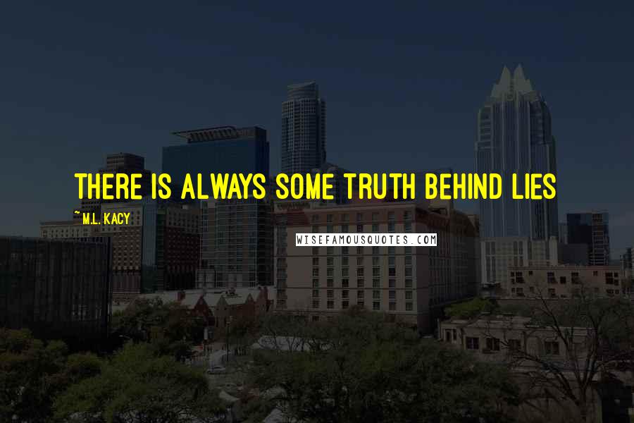 M.L. Kacy Quotes: There is always some truth behind lies