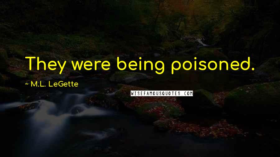 M.L. LeGette Quotes: They were being poisoned.