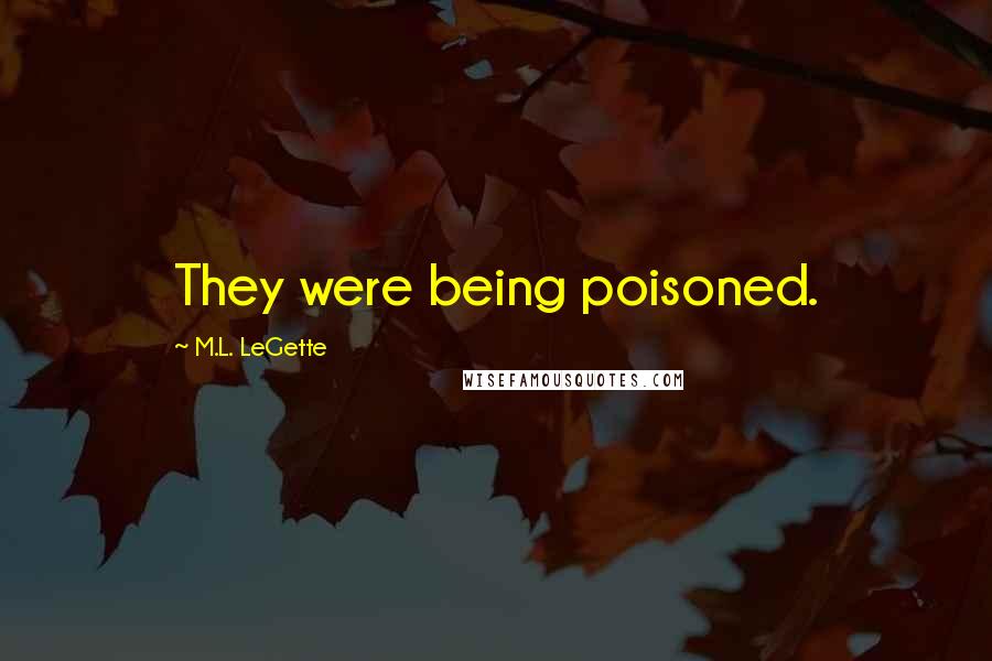 M.L. LeGette Quotes: They were being poisoned.