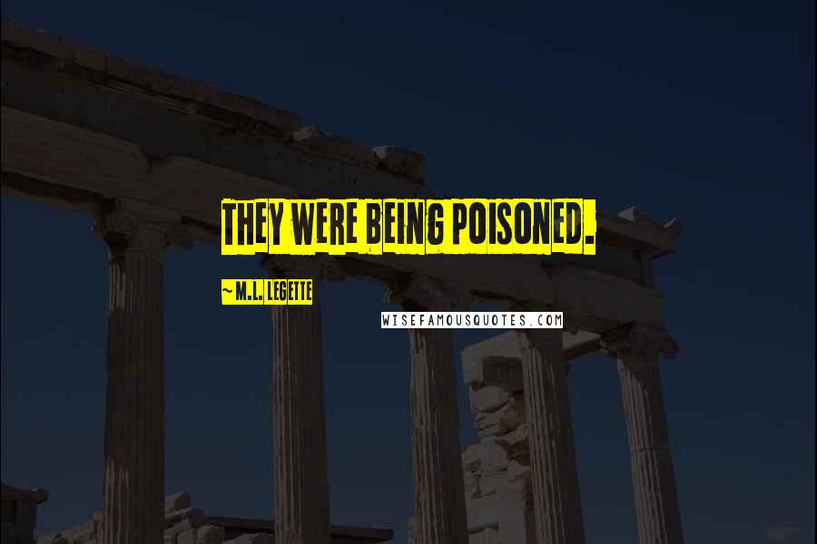 M.L. LeGette Quotes: They were being poisoned.